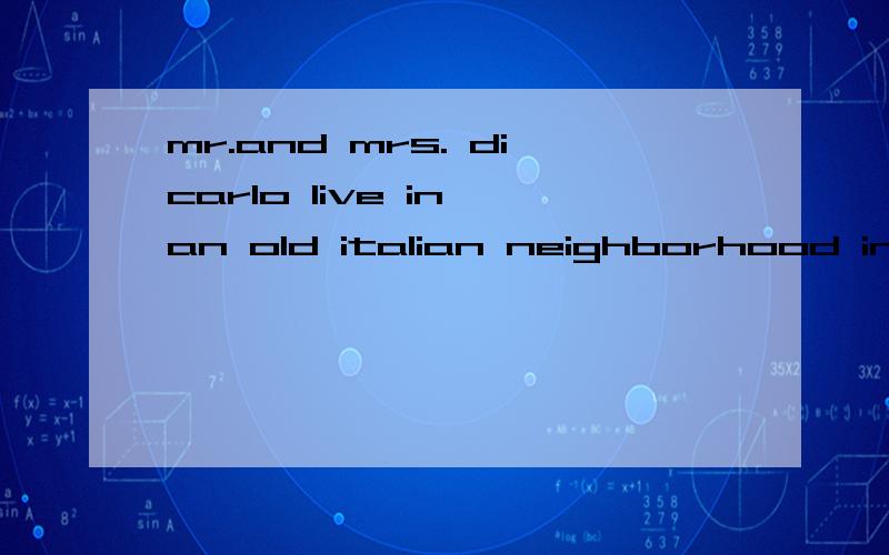 mr.and mrs. dicarlo live in an old italian neighborhood in new york city.什么意思准确就行!