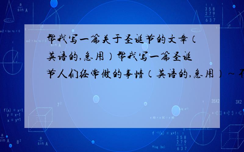 帮我写一篇关于圣诞节的文章（英语的,急用）帮我写一篇圣诞节人们经常做的事情（英语的,急用）～不要过多的字数．小学的阶段就好．