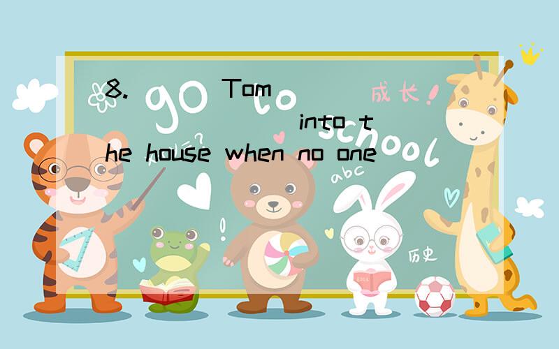 8.       Tom ________ into the house when no one _________ .A. slipped; had looked                   B. has slipped; lookedC. slipped; had looked                   D. was slipping; looked或者是不是有其他更佳答案？