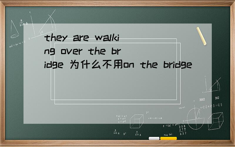 they are walking over the bridge 为什么不用on the bridge