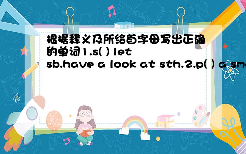 根据释义及所给首字母写出正确的单词1.s( ) let sb.have a look at sth.2.p( ) a small bag with money in it3.c( ) a machine for taking photos4.p( ) a place for children to play games5.b( ) time to have a rest6.t( ) a machine for making ca