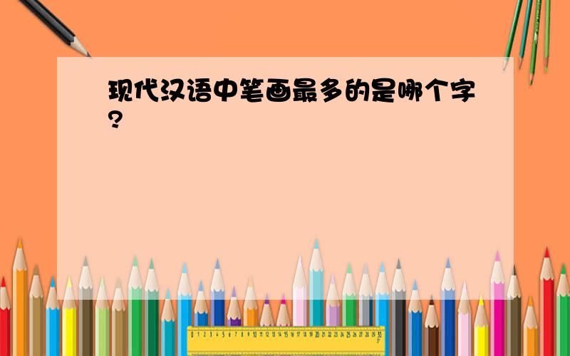 现代汉语中笔画最多的是哪个字?