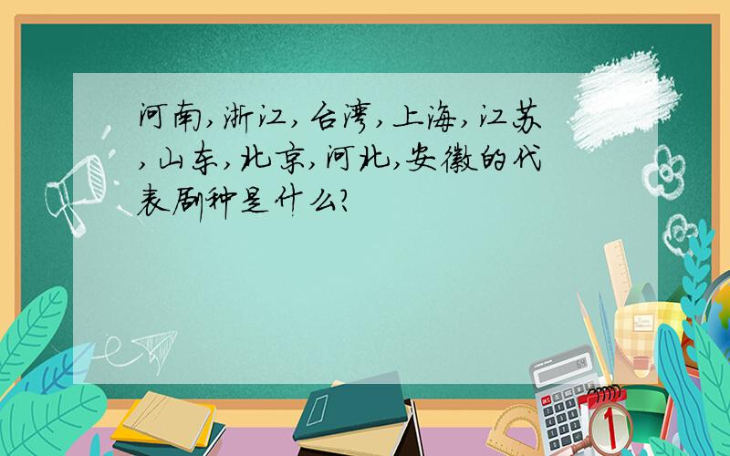 河南,浙江,台湾,上海,江苏,山东,北京,河北,安徽的代表剧种是什么?