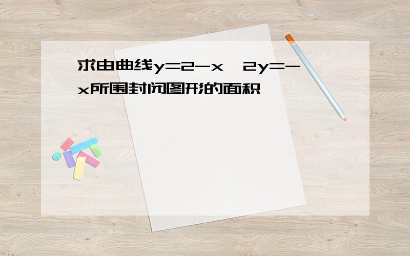 求由曲线y=2-x^2y=-x所围封闭图形的面积