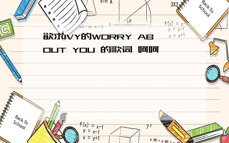 欲求IVY的WORRY ABOUT YOU 的歌词 呵呵