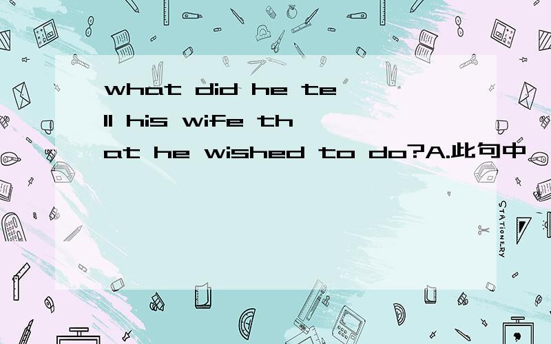 what did he tell his wife that he wished to do?A.此句中,that作何解释?