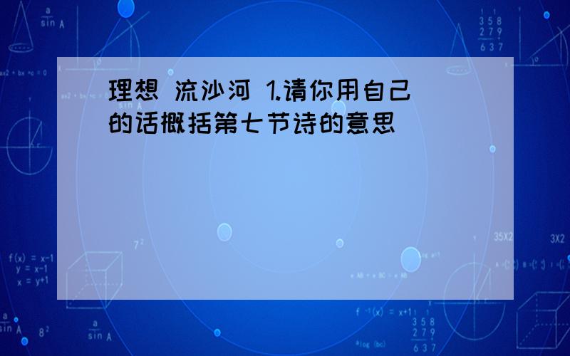 理想 流沙河 1.请你用自己的话概括第七节诗的意思