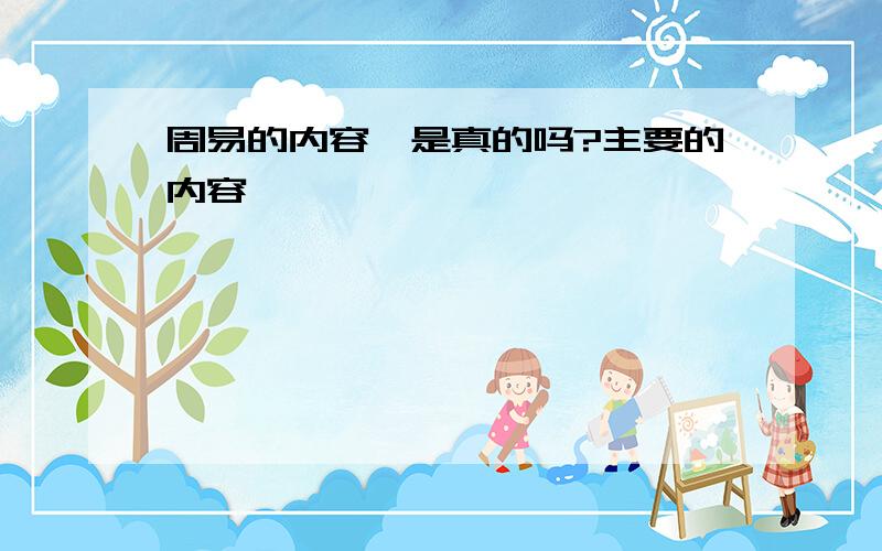 周易的内容,是真的吗?主要的内容