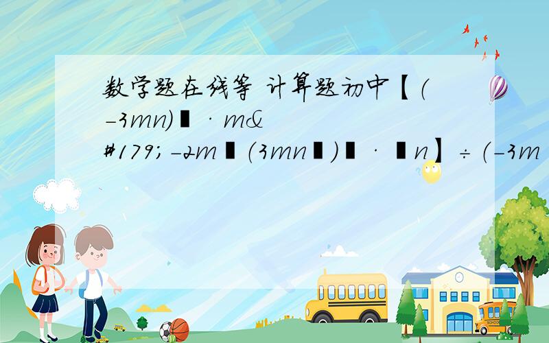 数学题在线等 计算题初中【（-3mn）²·m³-2m²（3mn²）³·½n】÷（-3m²n²）（x-½y-1）（x-½y+1）-（x-½y-1）²