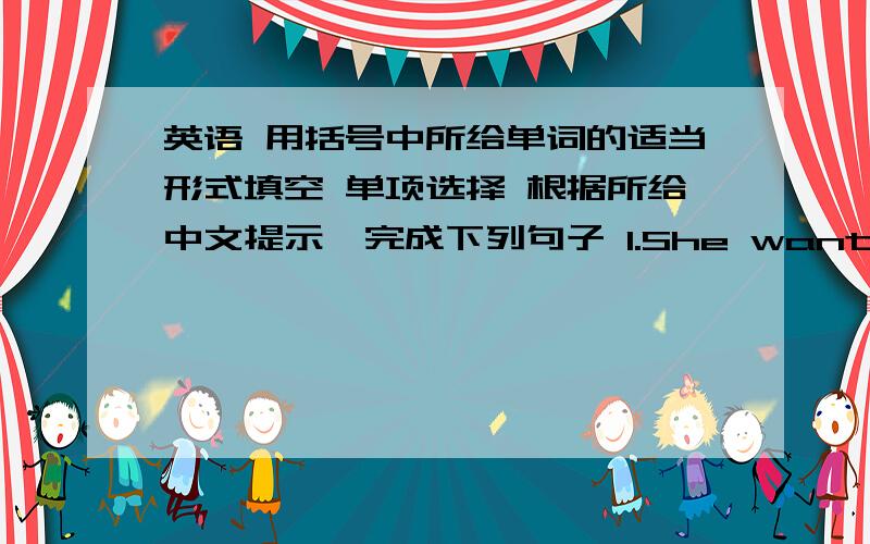 英语 用括号中所给单词的适当形式填空 单项选择 根据所给中文提示,完成下列句子 1.She wanted to ________(visit) a farm last weekend.2.His father liked ________(collect) stamps.3.( ) _______you see the film yesterday?A.Ar