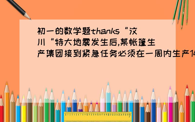 初一的数学题thanks“汶川“特大地震发生后,某帐篷生产集团接到紧急任务必须在一周内生产14千顶帐篷运送灾区.集团下的总厂和分厂分别位于甲乙两市,两厂原来每分钟能生产共9千顶,总厂的