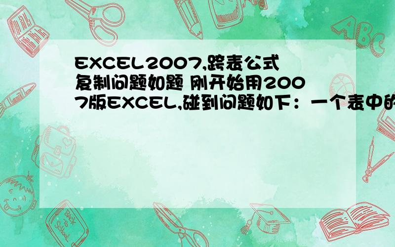 EXCEL2007,跨表公式复制问题如题 刚开始用2007版EXCEL,碰到问题如下：一个表中的某区域的数据复制到另一个表中（跨表复制）,复制后的内容不显示原表中的公式,直接显示计算结果.想要原表复