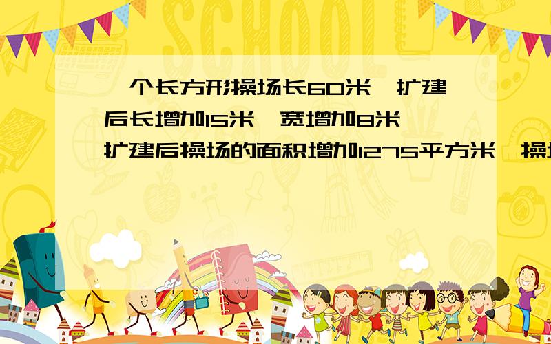 一个长方形操场长60米,扩建后长增加15米,宽增加8米,扩建后操场的面积增加1275平方米,操场原来的宽是多少米?