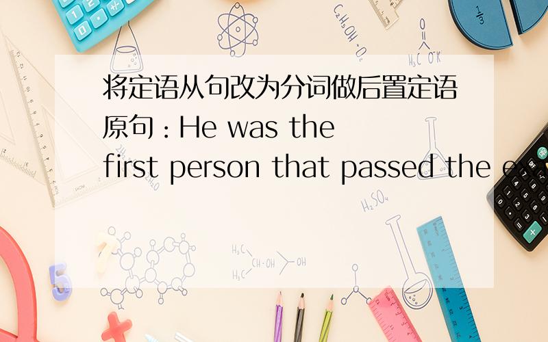 将定语从句改为分词做后置定语原句：He was the first person that passed the examination.转换：He was the first person passing the examination原句：This is the best way that can solve the problem转换：This is the best way solvi