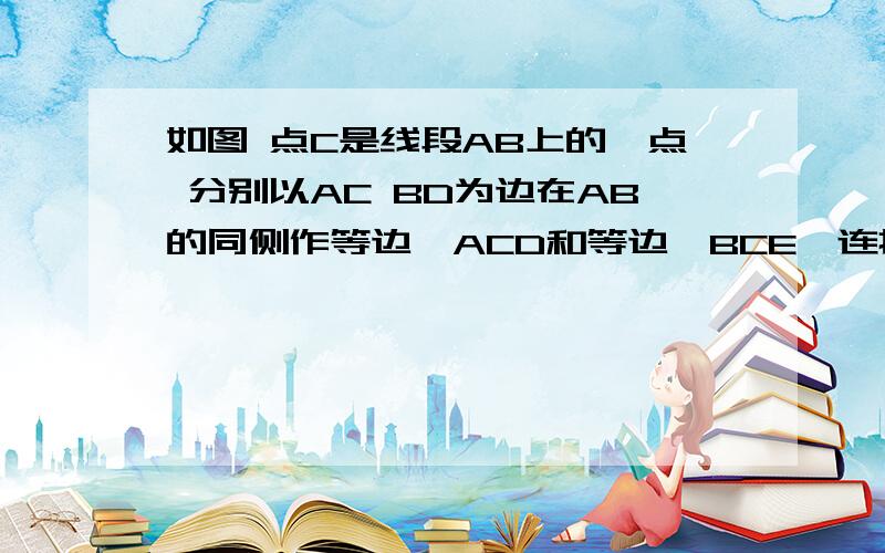 如图 点C是线段AB上的一点 分别以AC BD为边在AB的同侧作等边△ACD和等边△BCE,连接AE BD分别交于F G两点1求证：△ACE全等△DCB.2试判断△CFG的形状,并说明理由.