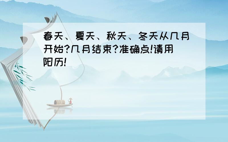 春天、夏天、秋天、冬天从几月开始?几月结束?准确点!请用阳历!