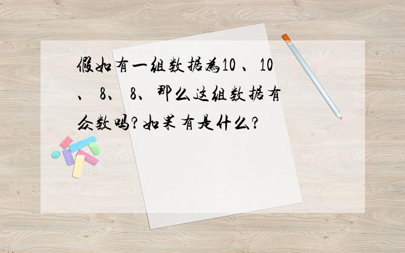 假如有一组数据为10 、10、 8、 8、那么这组数据有众数吗?如果有是什么?