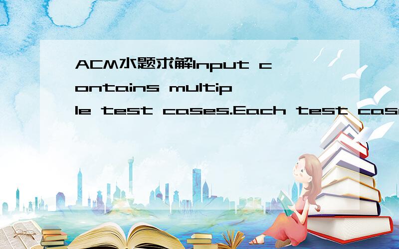 ACM水题求解Input contains multiple test cases.Each test case contains a pair of integers a and b,one pair of integers per line.A test case containing 0 0 terminates the input and this test case is not to be processed.For each pair of input intege