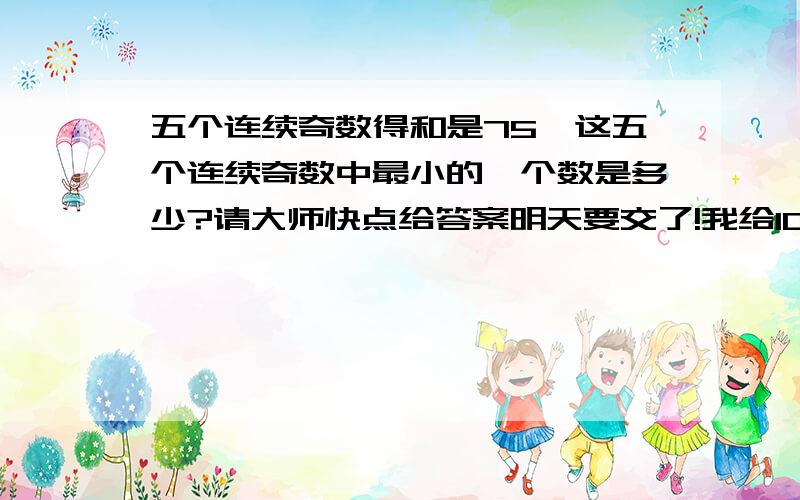 五个连续奇数得和是75,这五个连续奇数中最小的一个数是多少?请大师快点给答案明天要交了!我给100分!怎么得到的11，给个算式