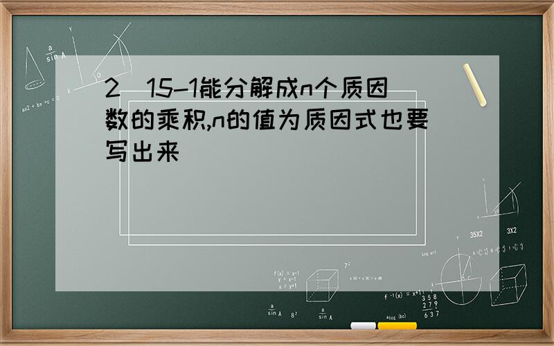 2^15-1能分解成n个质因数的乘积,n的值为质因式也要写出来