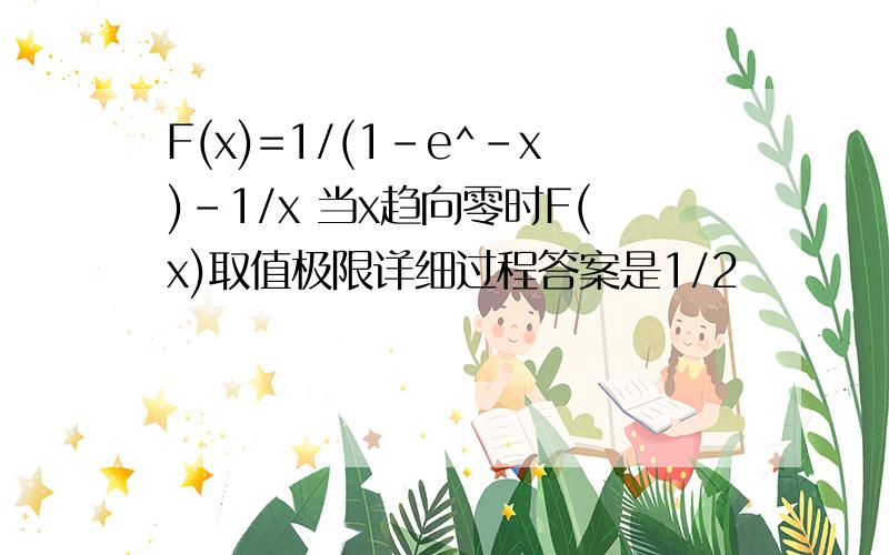 F(x)=1/(1-e^-x)-1/x 当x趋向零时F(x)取值极限详细过程答案是1/2