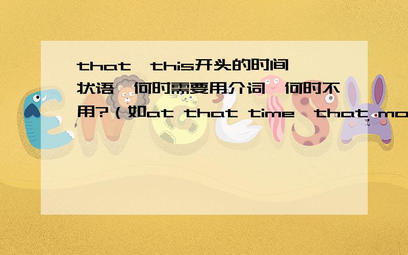 that,this开头的时间状语,何时需要用介词,何时不用?（如at that time,that morning）