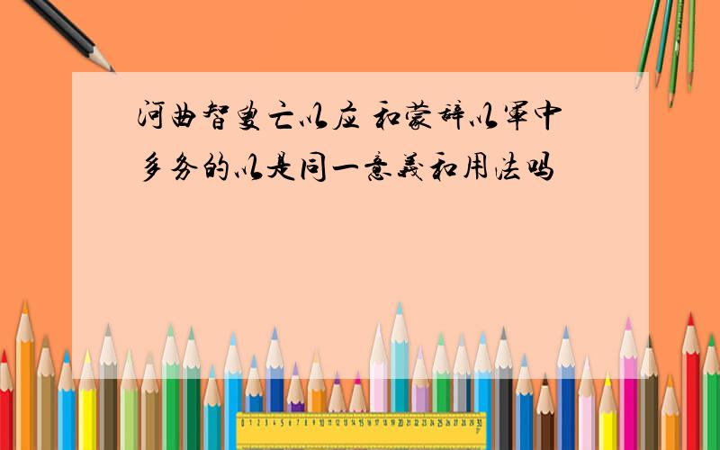 河曲智叟亡以应 和蒙辞以军中多务的以是同一意义和用法吗