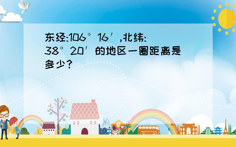 东经:106°16′,北纬:38°20′的地区一圈距离是多少?