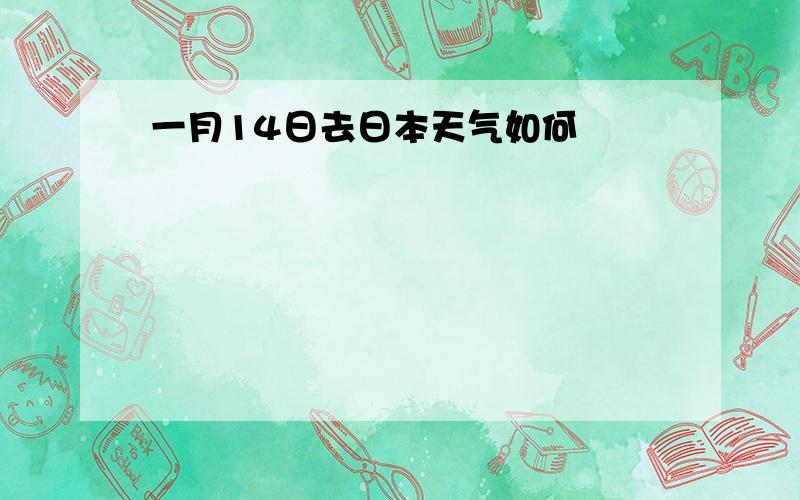 一月14日去日本天气如何