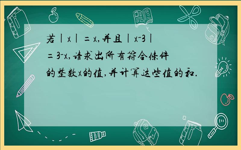 若|x|=x,并且|x-3|=3-x,请求出所有符合条件的整数x的值,并计算这些值的和.