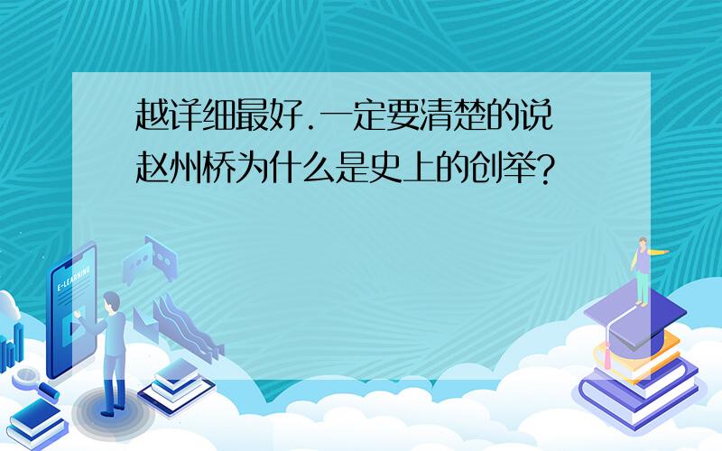 越详细最好.一定要清楚的说 赵州桥为什么是史上的创举?