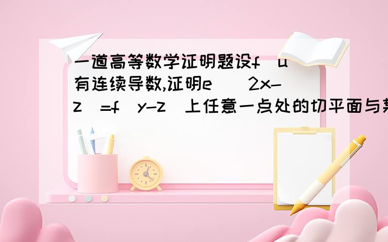 一道高等数学证明题设f(u)有连续导数,证明e^(2x-z)=f（y-z）上任意一点处的切平面与某确定的方向平行.