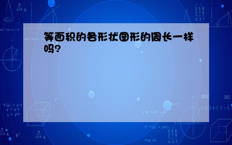 等面积的各形状图形的周长一样吗?