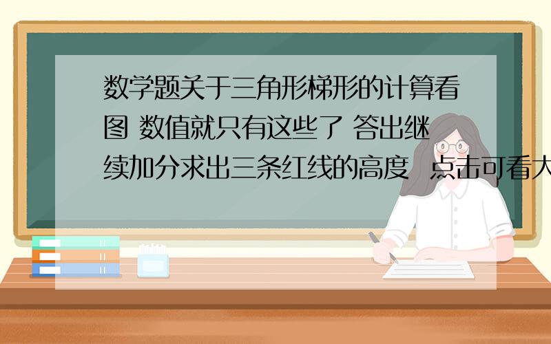 数学题关于三角形梯形的计算看图 数值就只有这些了 答出继续加分求出三条红线的高度  点击可看大图