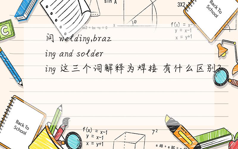 问 welding,brazing and soldering 这三个词解释为焊接 有什么区别?