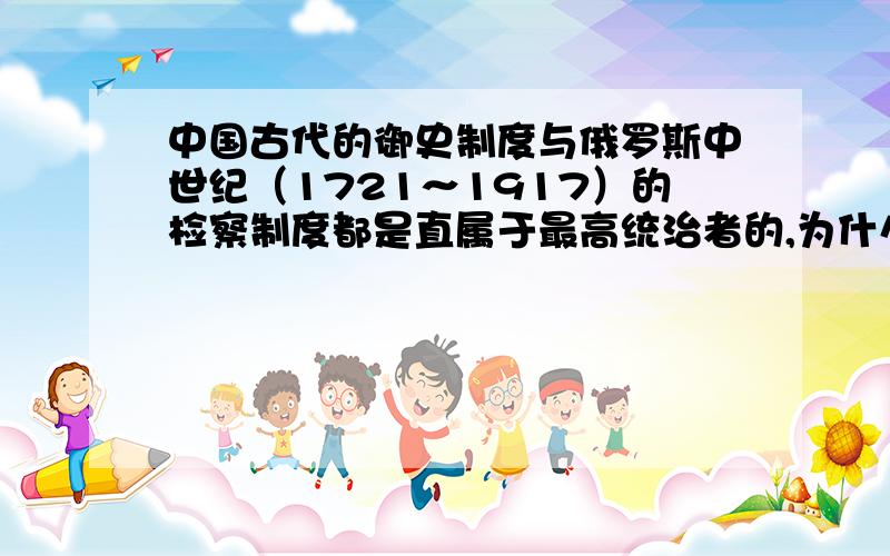 中国古代的御史制度与俄罗斯中世纪（1721～1917）的检察制度都是直属于最高统治者的,为什么会有如此相似