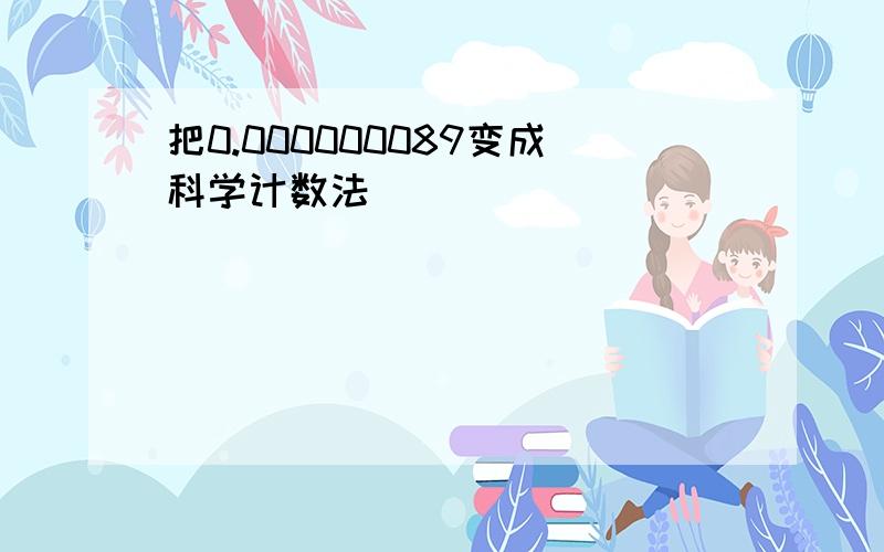 把0.000000089变成科学计数法