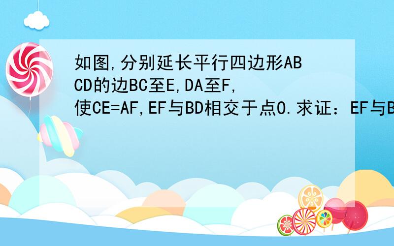 如图,分别延长平行四边形ABCD的边BC至E,DA至F,使CE=AF,EF与BD相交于点O.求证：EF与BD互相平分.