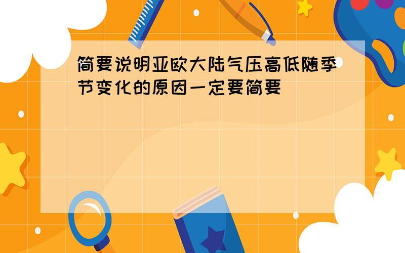 简要说明亚欧大陆气压高低随季节变化的原因一定要简要