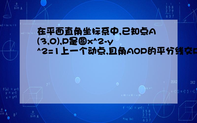 在平面直角坐标系中,已知点A(3,0),P是圆x^2-y^2=1上一个动点,且角AOP的平分线交PA