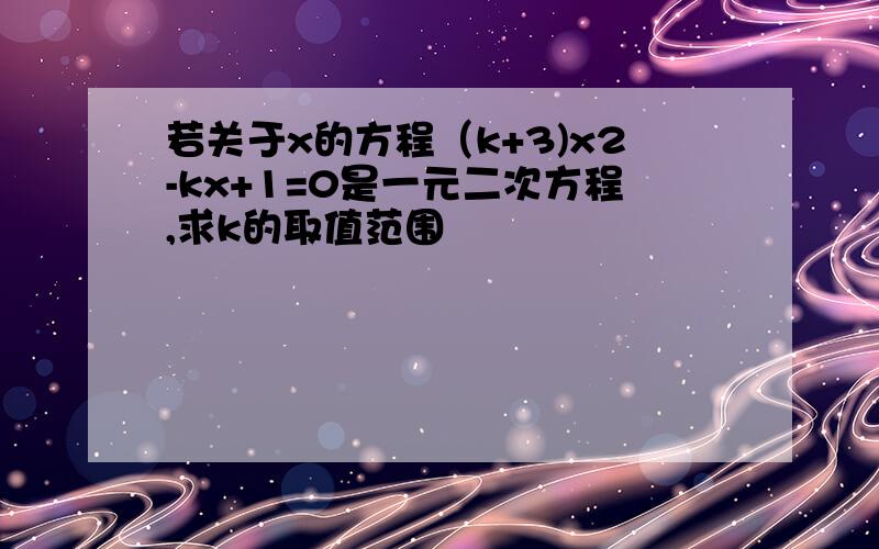 若关于x的方程（k+3)x2-kx+1=0是一元二次方程,求k的取值范围