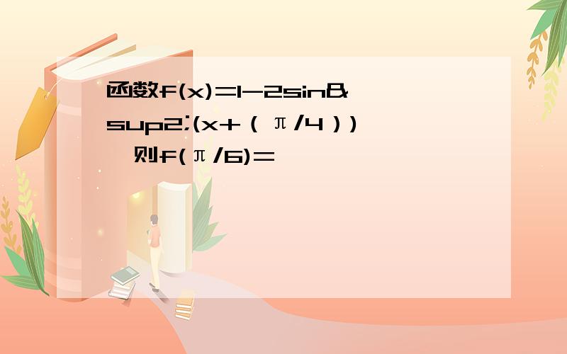 函数f(x)=1-2sin²(x+（π/4）),则f(π/6)=