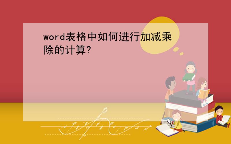 word表格中如何进行加减乘除的计算?