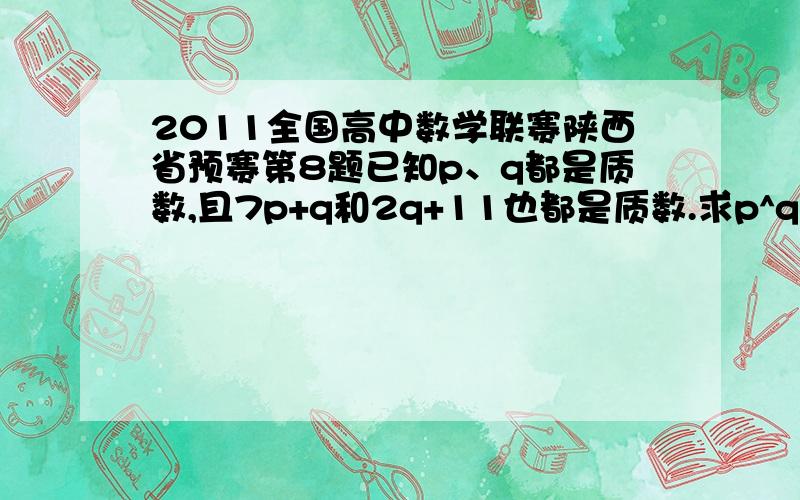 2011全国高中数学联赛陕西省预赛第8题已知p、q都是质数,且7p+q和2q+11也都是质数.求p^q+q^p的值.答案中讨论q=3k+1,q=3k+2,为什么要这样设?以后解题的时候我又怎么知道该如何设?另外,3k+n和4k+n的关