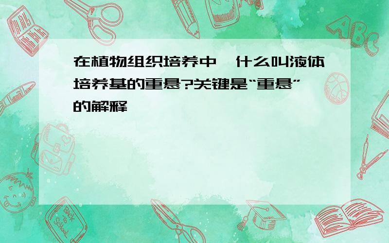 在植物组织培养中,什么叫液体培养基的重悬?关键是“重悬”的解释,