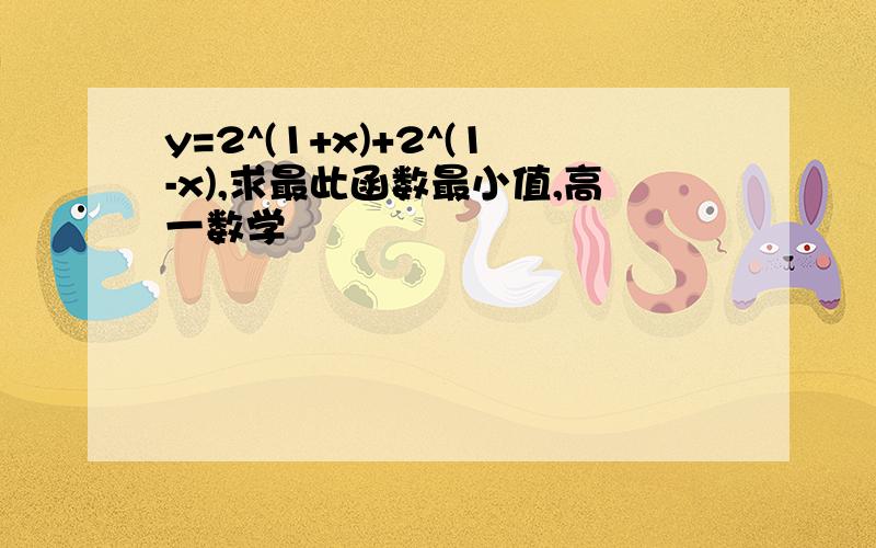 y=2^(1+x)+2^(1-x),求最此函数最小值,高一数学