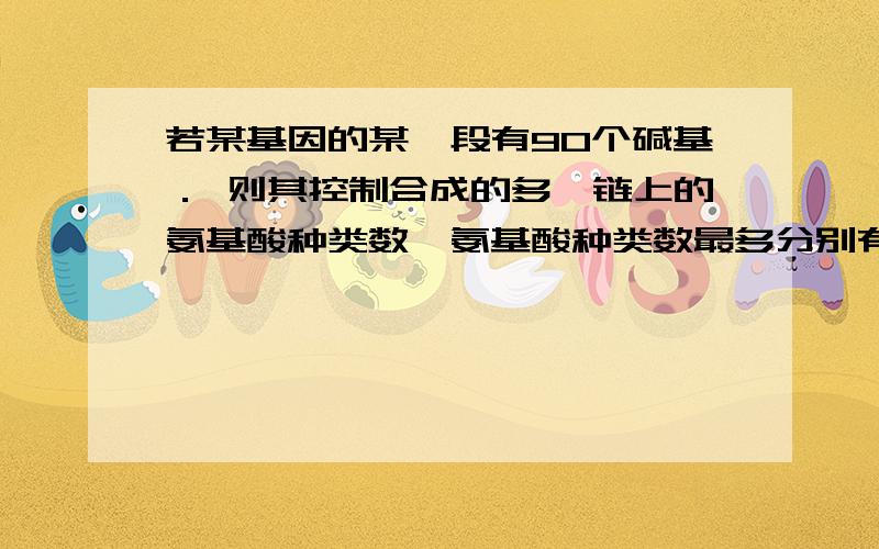 若某基因的某一段有90个碱基． 则其控制合成的多肽链上的氨基酸种类数、氨基酸种类数最多分别有15。但是我想知道这 15 种 是怎么计算的，或者说，是怎么分析出来的。