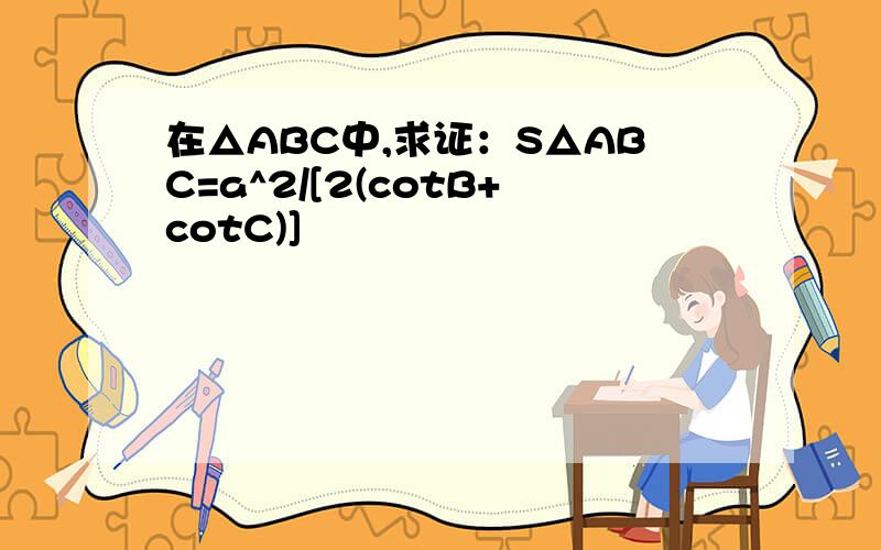 在△ABC中,求证：S△ABC=a^2/[2(cotB+cotC)]