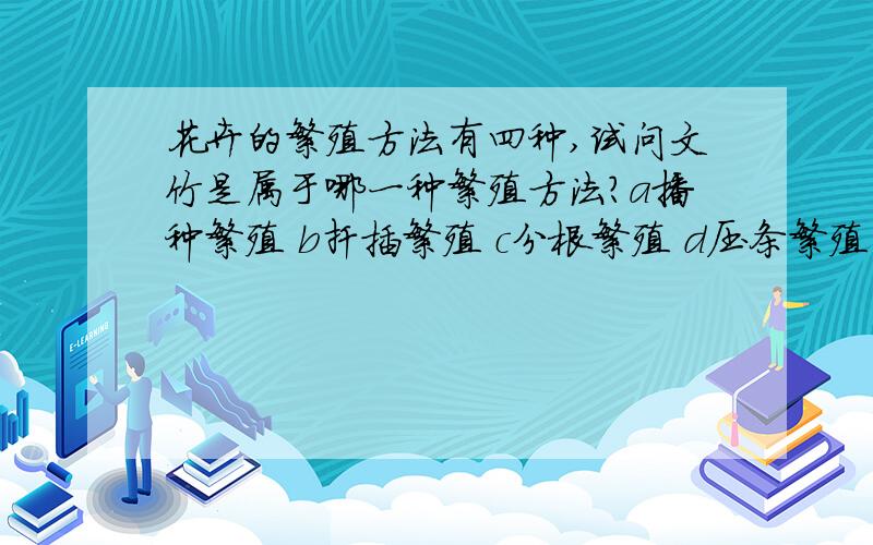 花卉的繁殖方法有四种,试问文竹是属于哪一种繁殖方法?a播种繁殖 b扦插繁殖 c分根繁殖 d压条繁殖