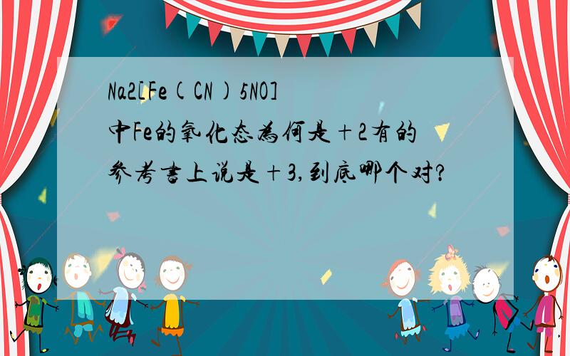 Na2[Fe(CN)5NO]中Fe的氧化态为何是+2有的参考书上说是+3,到底哪个对?